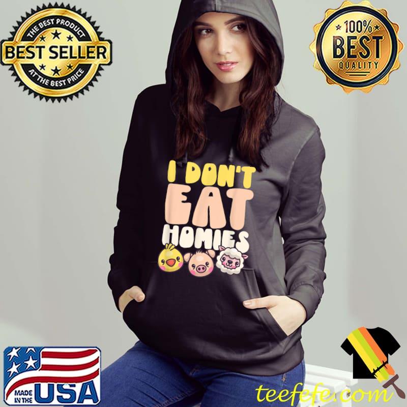 I Don't Eat Homies Chick Pig Sheep Veggies Lover T-Shirt Hoodie I Don't Eat Homies Chick Pig Sheep Veggies Lover T-Shirt Hoodie