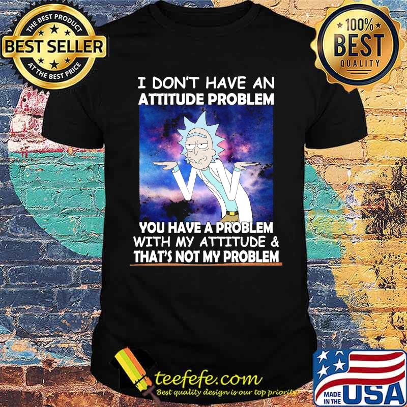 I Don't Have An Attitude Problem DR.Seuss Shirt I Don't Have An Attitude Problem DR.Seuss Shirt