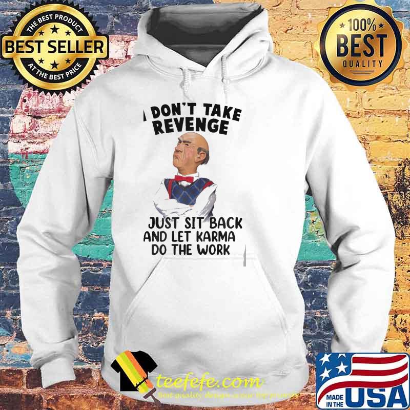 I Don't Take Revenge I Just Sit Back And Let Karma Do THe Work Jeff Dunham Shirt Hoodie I Don't Take Revenge I Just Sit Back And Let Karma Do THe Work Jeff Dunham Shirt Hoodie
