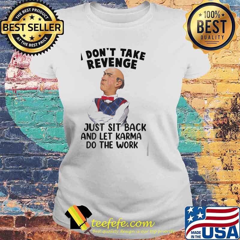 I Don't Take Revenge I Just Sit Back And Let Karma Do THe Work Jeff Dunham Shirt Laides tee I Don't Take Revenge I Just Sit Back And Let Karma Do THe Work Jeff Dunham Shirt Laides tee