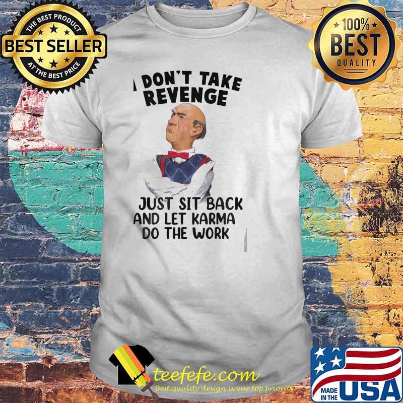 I Don't Take Revenge I Just Sit Back And Let Karma Do THe Work Jeff Dunham Shirt I Don't Take Revenge I Just Sit Back And Let Karma Do THe Work Jeff Dunham Shirt