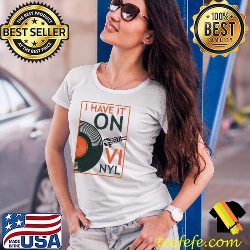 I have it on vinyl classic s Ladies Tee I have it on vinyl classic s Ladies Tee