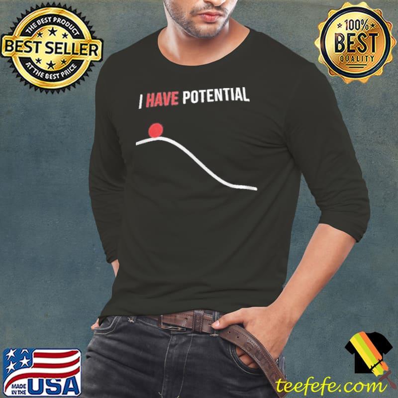 I have potential physics humor essential classic s Long Sleeve Tee I have potential physics humor essential classic s Long Sleeve Tee