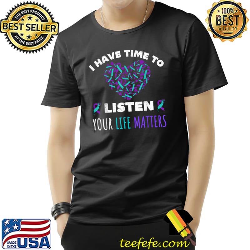 I Have Time To Listen Your Life Matters Suicide Prevention Heart Ribbon T-Shirt I Have Time To Listen Your Life Matters Suicide Prevention Heart Ribbon T-Shirt