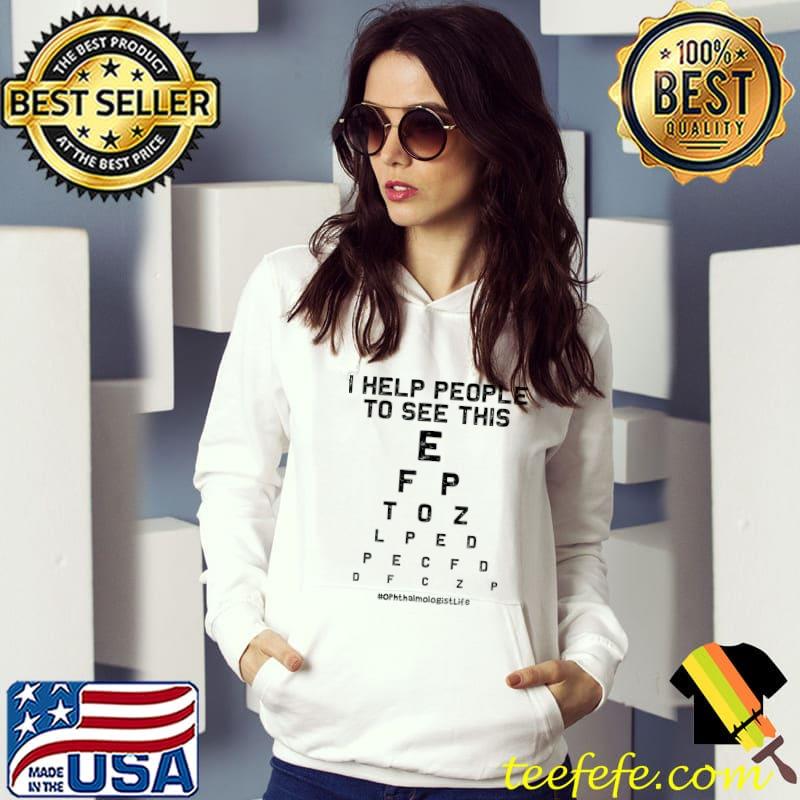 I Help People To See This Ophthalmologist Tee Ophthalmology T-Shirt Hoodie I Help People To See This Ophthalmologist Tee Ophthalmology T-Shirt Hoodie