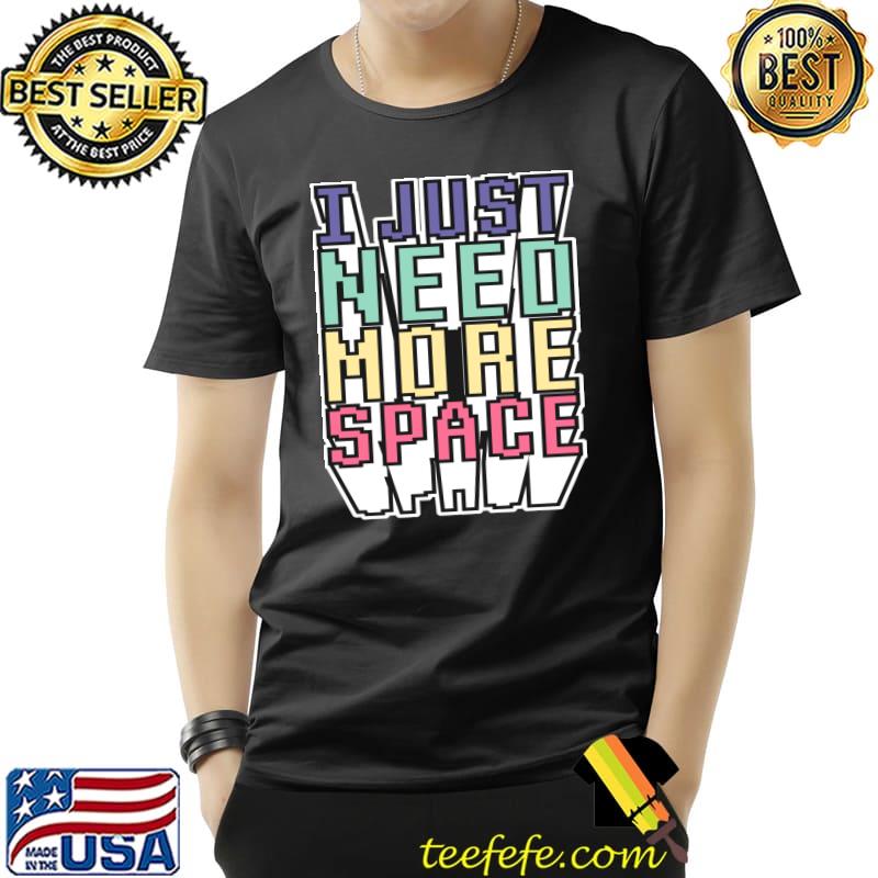 i just need more space 2022 Classic T-Shirt i just need more space 2022 Classic T-Shirt