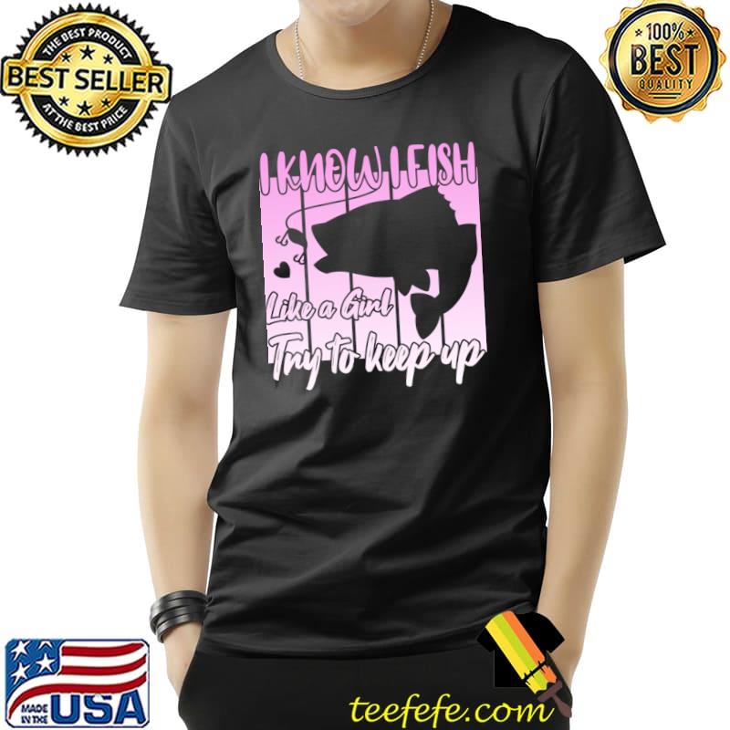 I know i fish like a girl try to keep up fishing vintage T-Shirt
