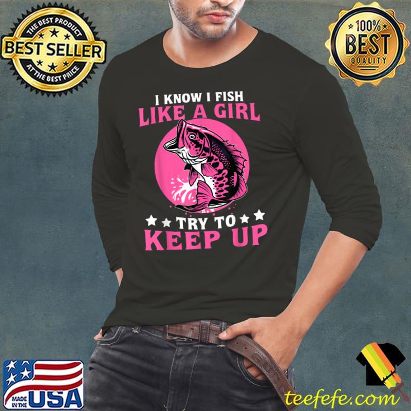 I Know I Fish Like A Girl Try To Keep Up Love Fishing Moon Pink T-Shirt Long Sleeve Tee I Know I Fish Like A Girl Try To Keep Up Love Fishing Moon Pink T-Shirt Long Sleeve Tee
