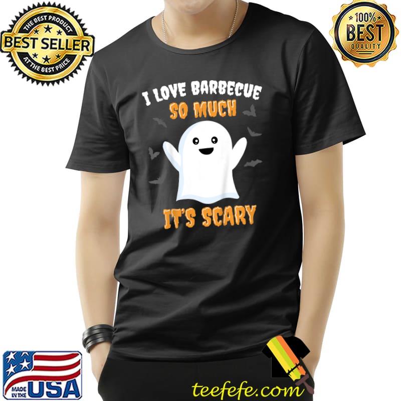 I Love Barbeque So Much It's Scary Halloween T-Shirt I Love Barbeque So Much It's Scary Halloween T-Shirt