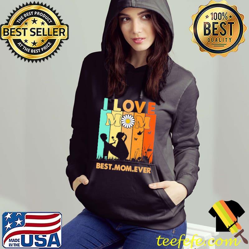 I Love Mom Best Mom Ever Vintage Shirt Hoodie I Love Mom Best Mom Ever Vintage Shirt Hoodie