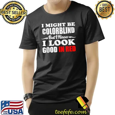 I Might Be Colorblind But I Know I Look Good In Red T-Shirt