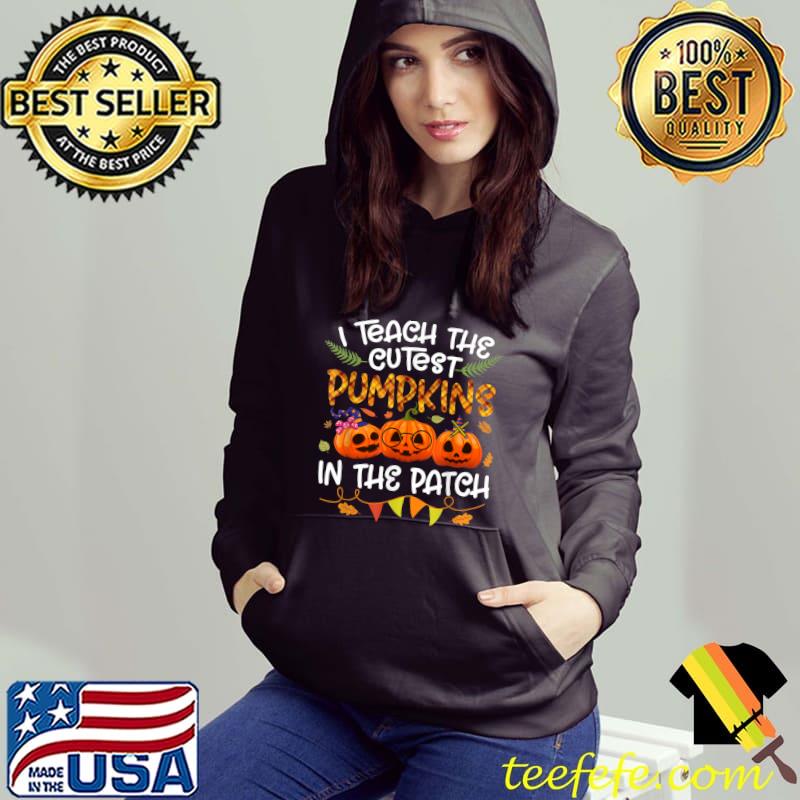 I Teach The Cutest Pumpkins In The Patch Teacher Halloween T-Shirt Hoodie I Teach The Cutest Pumpkins In The Patch Teacher Halloween T-Shirt Hoodie