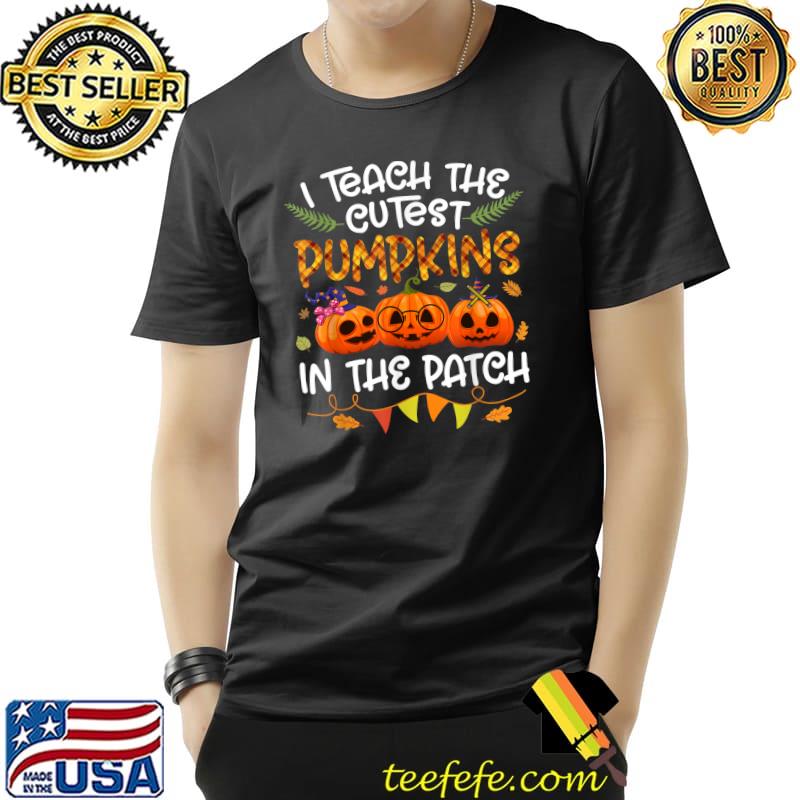 I Teach The Cutest Pumpkins In The Patch Teacher Halloween T-Shirt