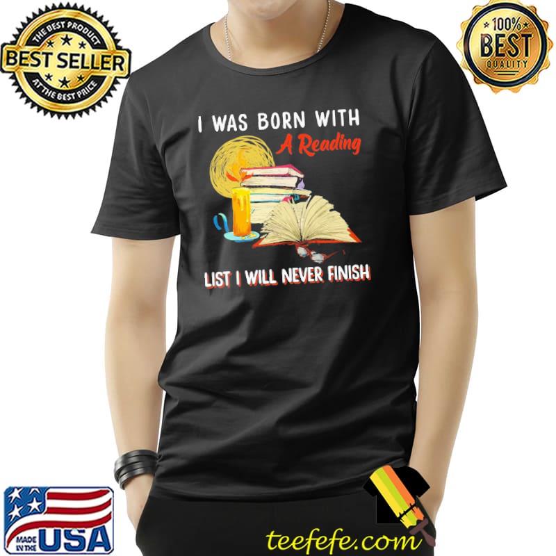 I Was Born With A Reading List I Will Never Finish shirt I Was Born With A Reading List I Will Never Finish shirt