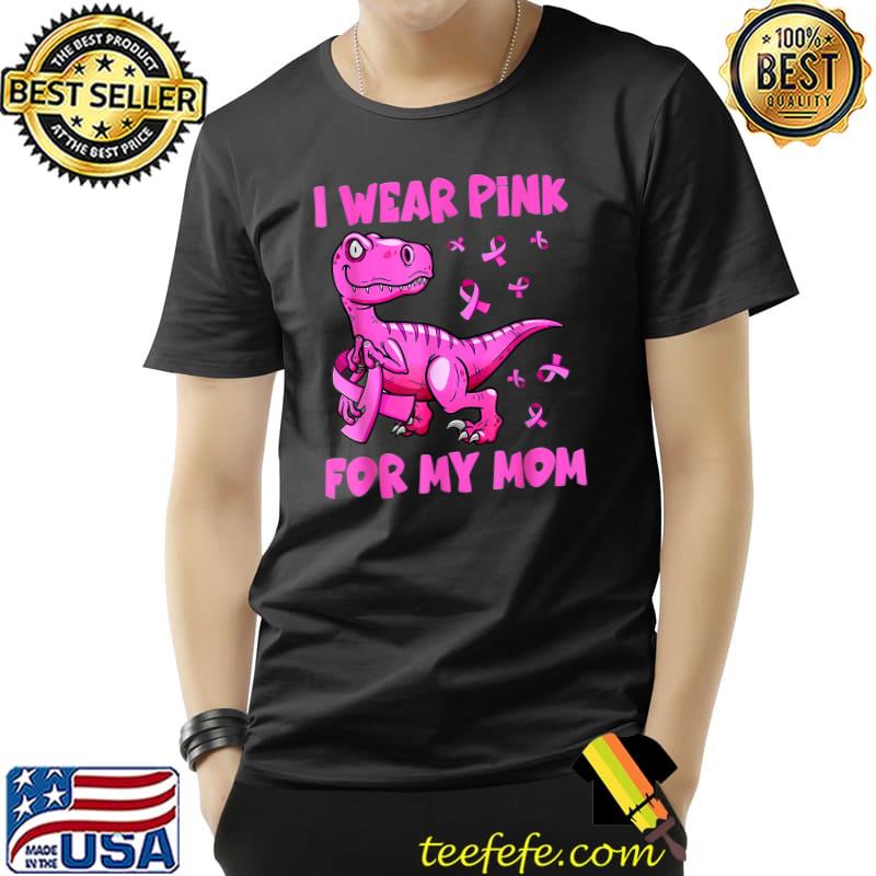I Wear Pink For My Mom Breast Cancer Awareness Dinosaur T-Shirt
