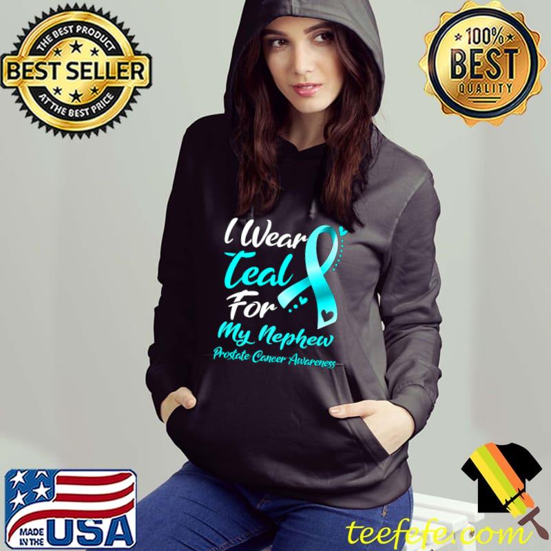 I Wear Teal For My Nephew Prostate Cancer Awareness T-Shirt Hoodie I Wear Teal For My Nephew Prostate Cancer Awareness T-Shirt Hoodie
