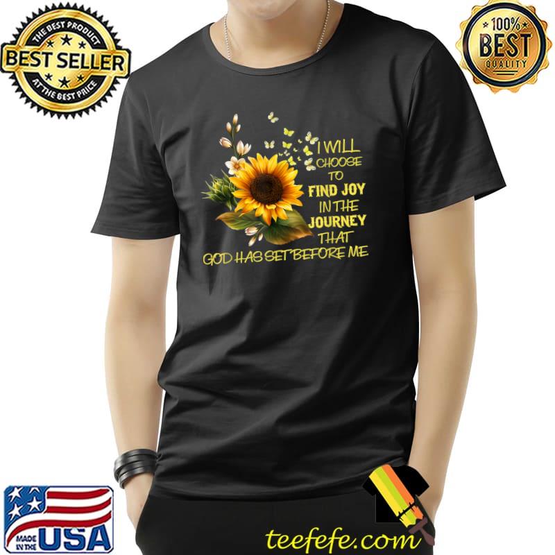I Will Choose To Find The Joy In The Journey God Has Set Before Sunflower T-Shirt
