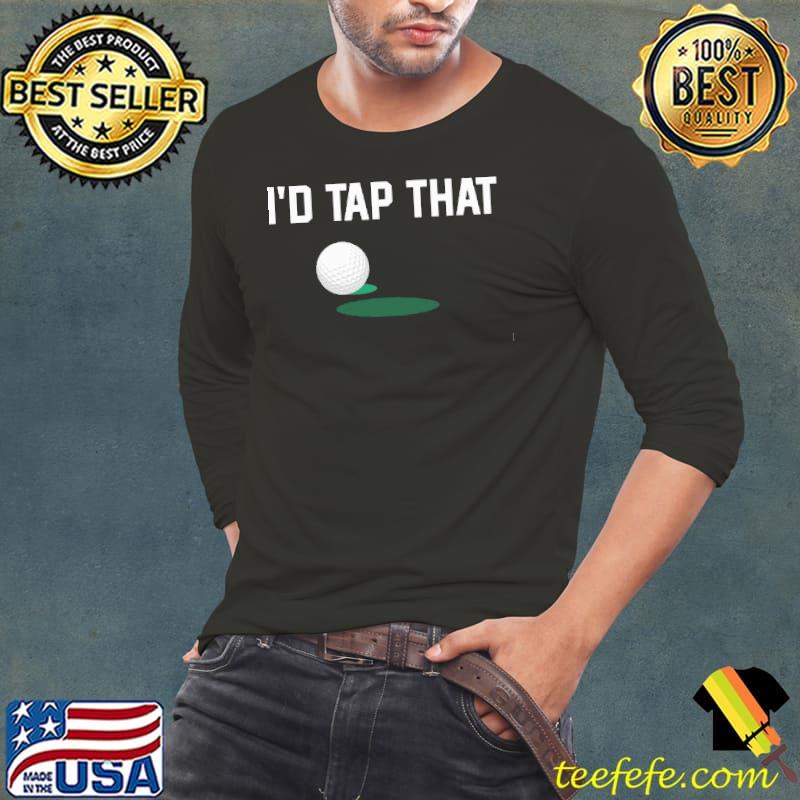 I'd Tap That - Golf Shirt Long Sleeve Tee I'd Tap That - Golf Shirt Long Sleeve Tee