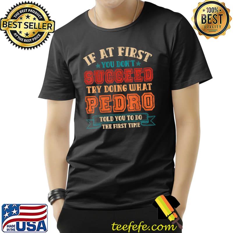 If At First You Don't Succeed Try Doing What Pedro Name Personalized T-Shirt