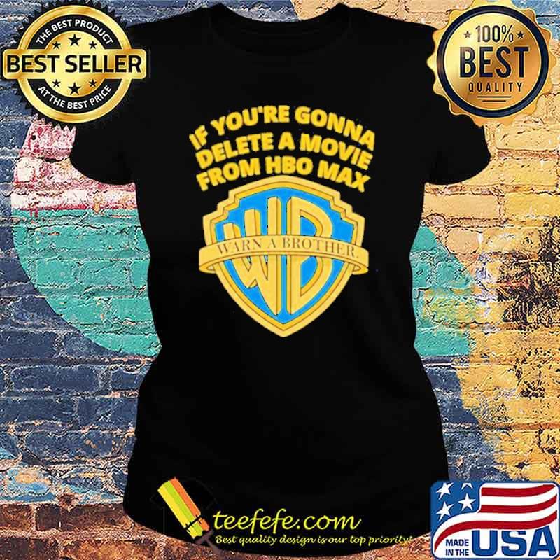 If You’re Gonna Delete A Movie From Hbo Max Warn a Brother s Ladies tee If You’re Gonna Delete A Movie From Hbo Max Warn a Brother s Ladies tee