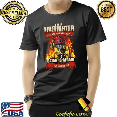 I'm a firefighter i am not allowed in hell satan is afraid T-Shirt