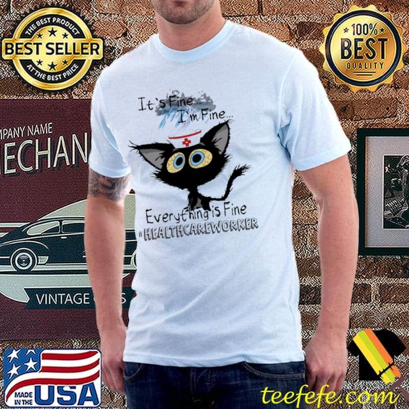 I'm fine it's fine Everything is fine Cat Healthcare Worker Shirt