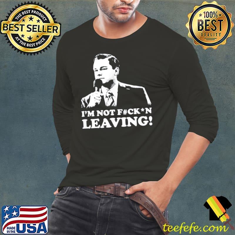 I'm not leaving s Long Sleeve Tee I'm not leaving s Long Sleeve Tee