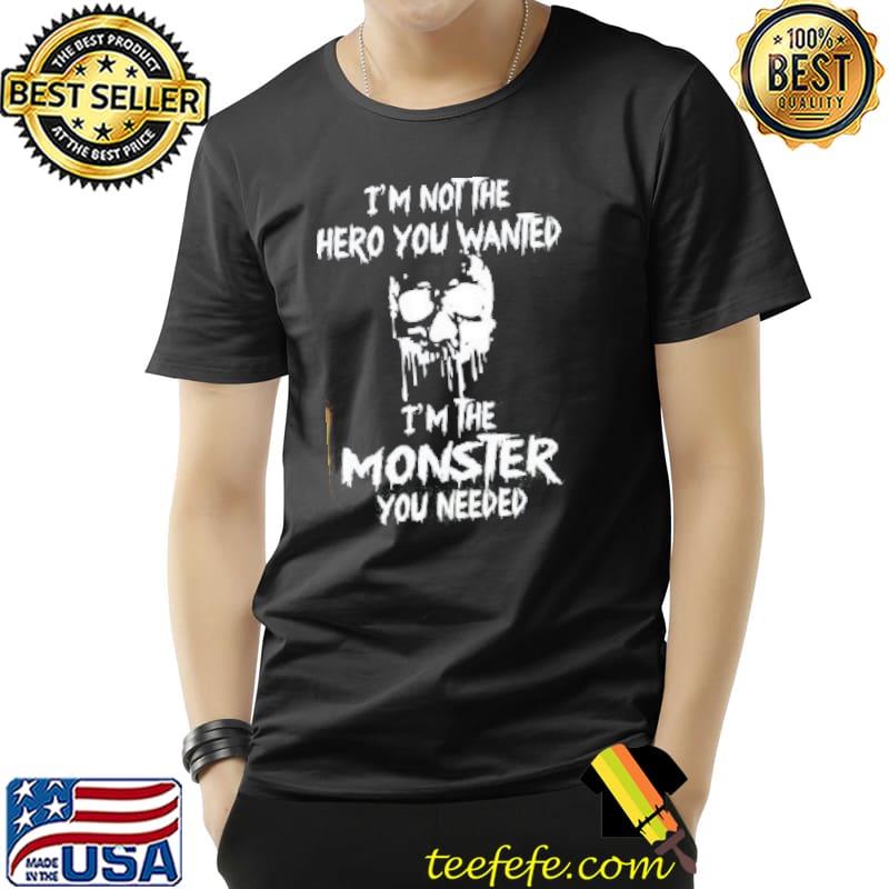 I'm not the hero you wanted I'm the monster you need trending shirt
