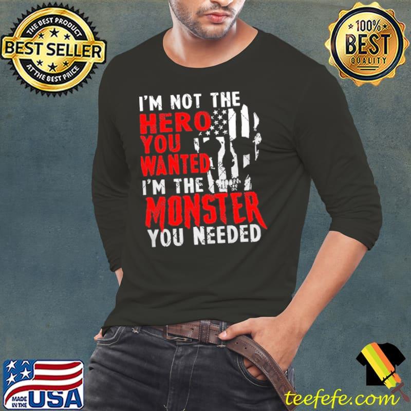 I'm not the hero you wanted I'm the monster you needed trending s Long Sleeve Tee I'm not the hero you wanted I'm the monster you needed trending s Long Sleeve Tee
