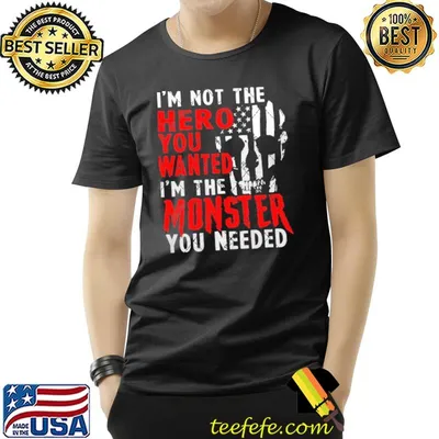 I'm not the hero you wanted I'm the monster you needed trending shirt