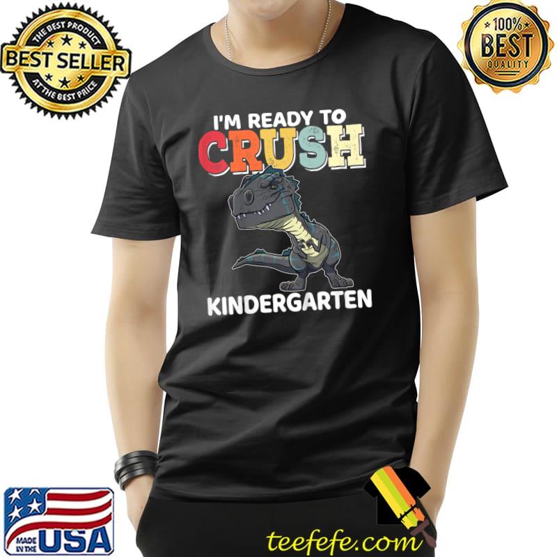I'm Ready To Crush Kindergarten T-Rex Dinosaur Back To School T-Shirt