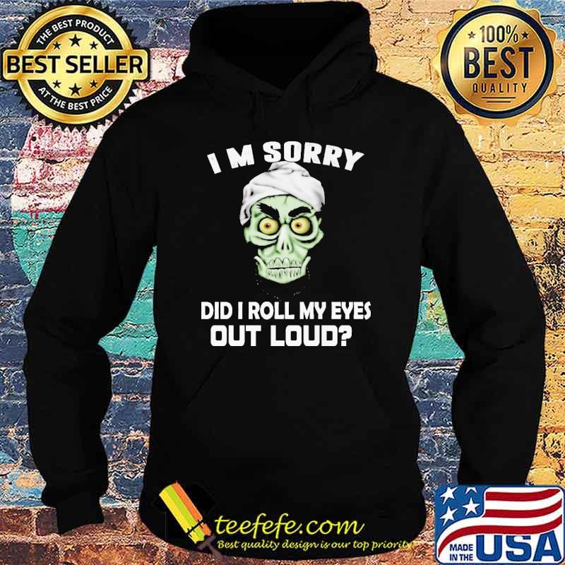 I'm Sorry Did I Roll My Eyes Out Loud Shirt Hoodie I'm Sorry Did I Roll My Eyes Out Loud Shirt Hoodie