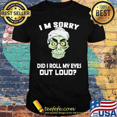 I'm Sorry Did I Roll My Eyes Out Loud Shirt