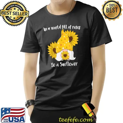 In A World Fill Of Roses Be A Sunflower Gnome T-Shirt