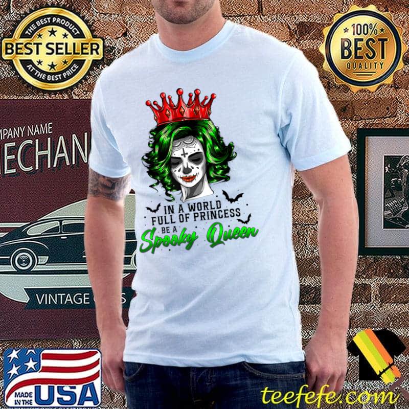 In A World Full Of Princess Be A Spooky Queen Bats Halloween T-Shirt In A World Full Of Princess Be A Spooky Queen Bats Halloween T-Shirt