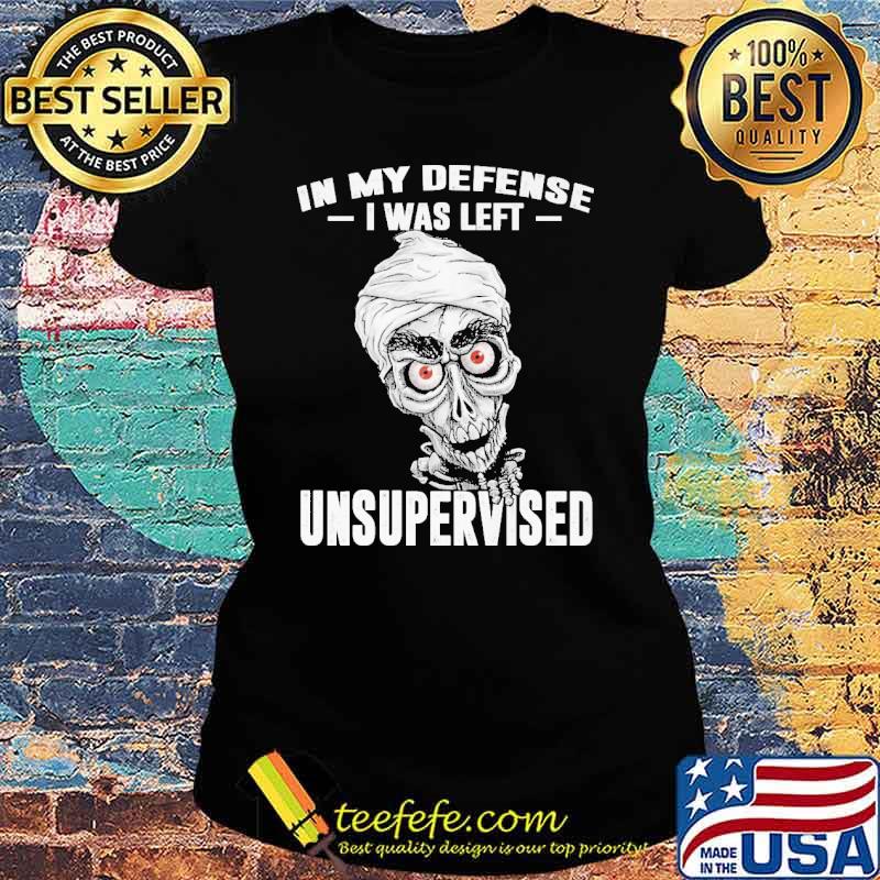 In My Defense I Was Left Unsupervised Skull Shirt Ladies tee In My Defense I Was Left Unsupervised Skull Shirt Ladies tee