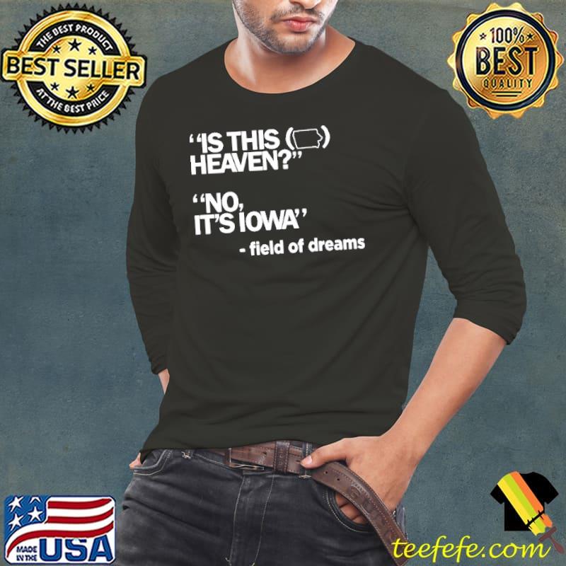 Is this heaven no it's Iowa field of dreams s Long Sleeve Tee Is this heaven no it's Iowa field of dreams s Long Sleeve Tee