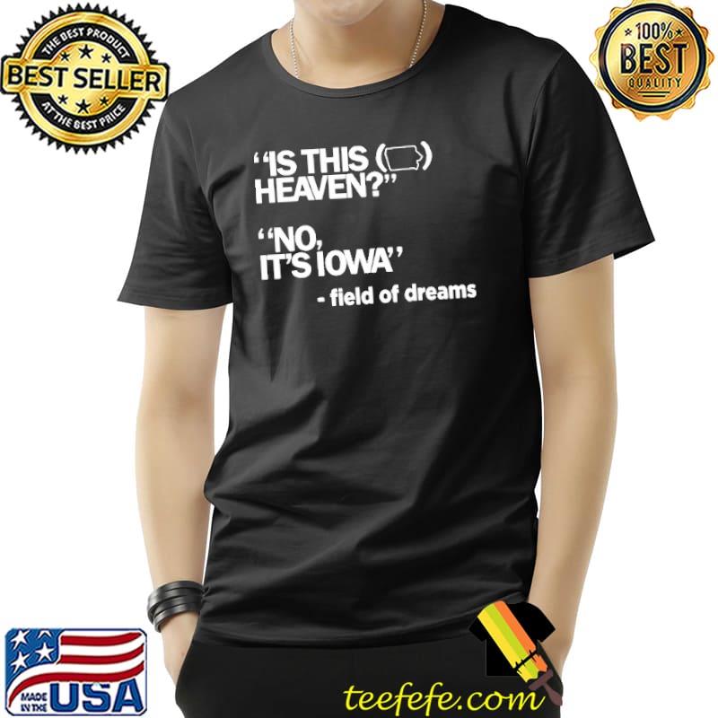 Is this heaven no it's Iowa field of dreams shirt