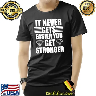 It never gets easier you get stronger classic shirt
