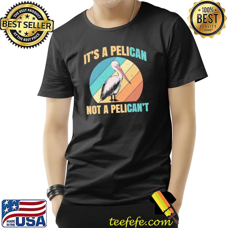 It's a pelican not pelican't funny pelican vintage retro trending shirt