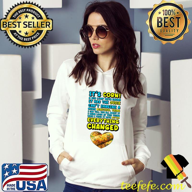 It's Corn! Big Lump With Knobs Has The Juice With Butter Everything Changed Heart T-Shirt Hoodie It's Corn! Big Lump With Knobs Has The Juice With Butter Everything Changed Heart T-Shirt Hoodie