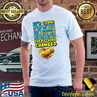 It's Corn! Big Lump With Knobs Has The Juice With Butter Everything Changed Heart T-Shirt