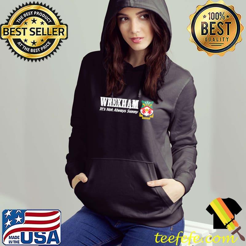 It's not always sunny in wrexham new hollywood of wales sport s Hoodie It's not always sunny in wrexham new hollywood of wales sport s Hoodie