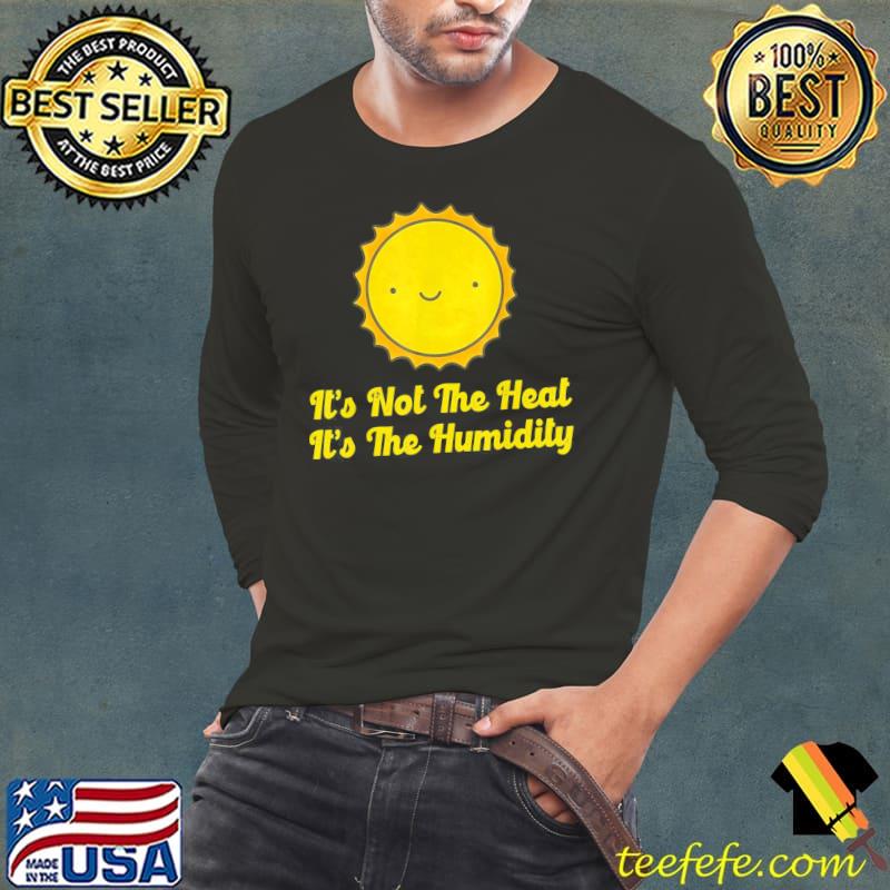 It's not the heat it's the humidity hot summer classic s Long Sleeve Tee It's not the heat it's the humidity hot summer classic s Long Sleeve Tee