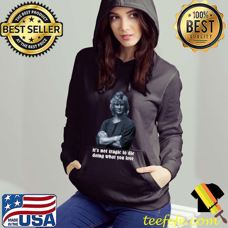 It's not tragic to die doing what you love Shirt Point Break Classic T-Shirt Hoodie It's not tragic to die doing what you love Shirt Point Break Classic T-Shirt Hoodie