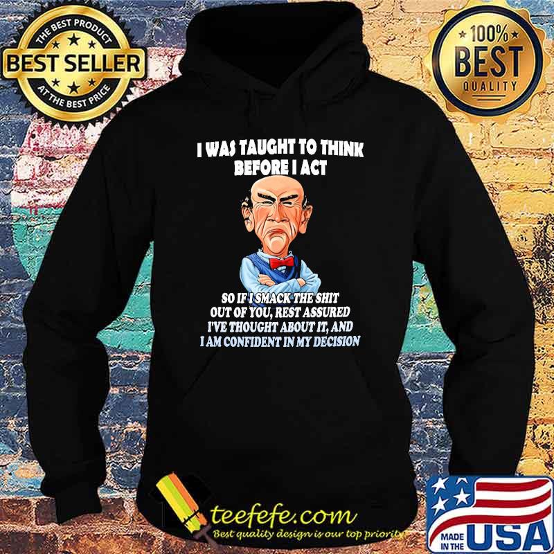 Jeff Dunham I Was Taught To Think Before I Act Shirt Hoodie Jeff Dunham I Was Taught To Think Before I Act Shirt Hoodie