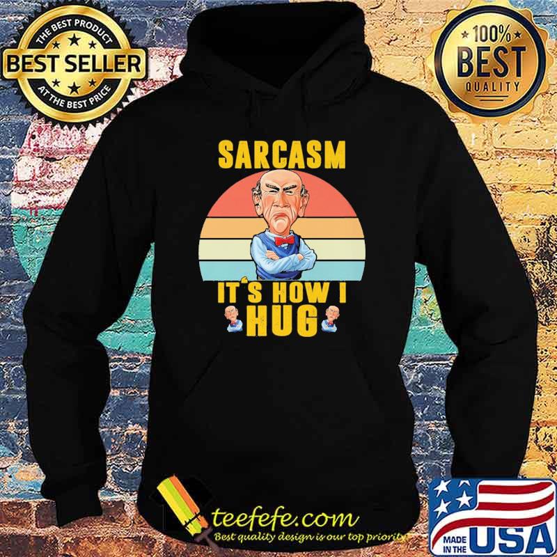 Jeff Dunham Sarcasm It's How I Hug Shirt Hoodie Jeff Dunham Sarcasm It's How I Hug Shirt Hoodie