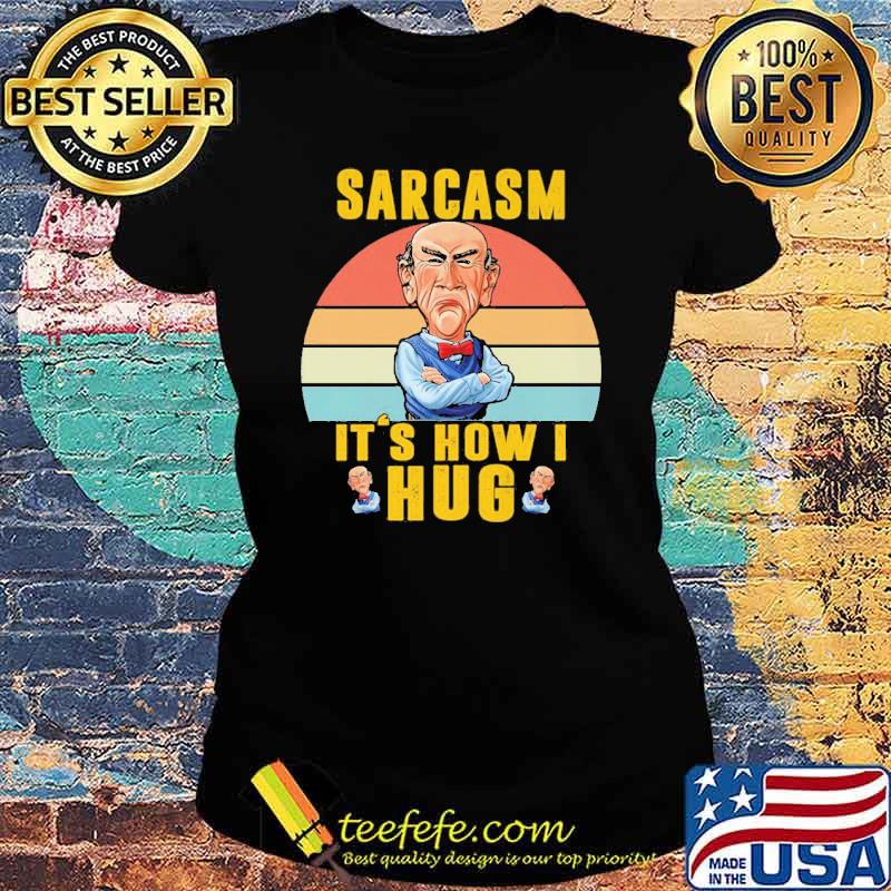 Jeff Dunham Sarcasm It's How I Hug Shirt Ladies tee Jeff Dunham Sarcasm It's How I Hug Shirt Ladies tee