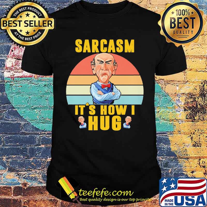 Jeff Dunham Sarcasm It's How I Hug Shirt