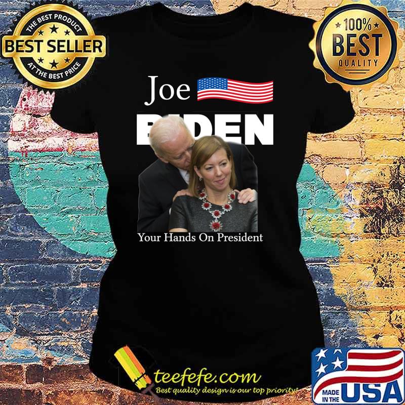 Joe Biden, Your Hands On Presidents, Biden For President Shirt,Biden 2020 T-Shirt Ladies tee Joe Biden, Your Hands On Presidents, Biden For President Shirt,Biden 2020 T-Shirt Ladies tee